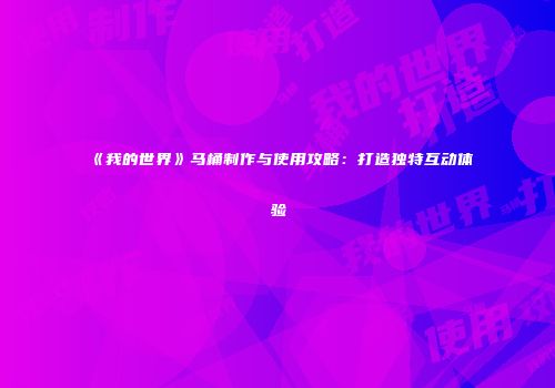 《我的世界》马桶制作与使用攻略：打造独特互动体验