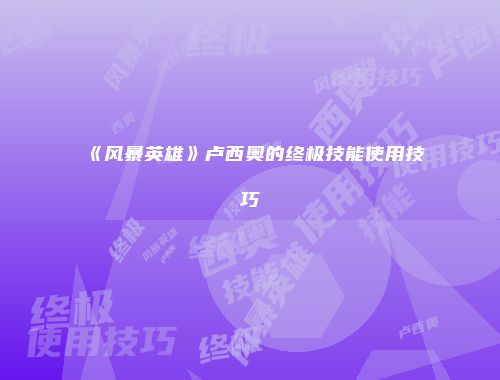 《风暴英雄》卢西奥的终极技能使用技巧
