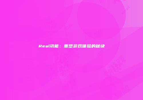 Real功能：重塑游戏体验的秘诀