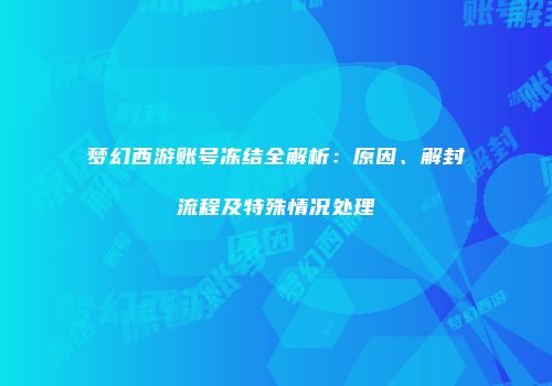 梦幻西游账号冻结全解析：原因、解封流程及特殊情况处理