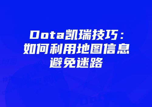 Dota凯瑞技巧：如何利用地图信息避免迷路