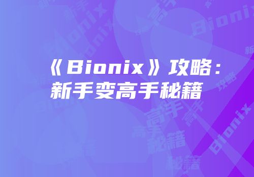 《Bionix》攻略：新手变高手秘籍