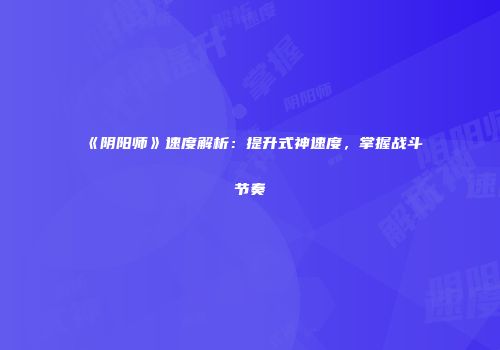 《阴阳师》速度解析：提升式神速度，掌握战斗节奏