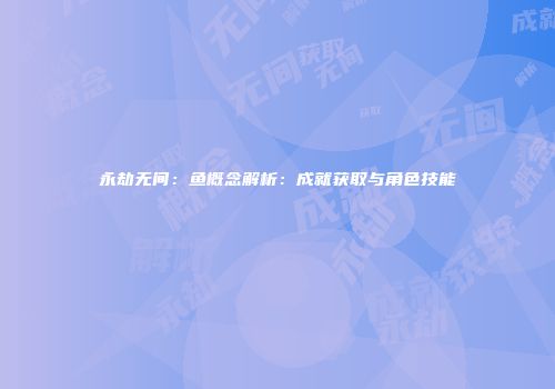 永劫无间：鱼概念解析：成就获取与角色技能