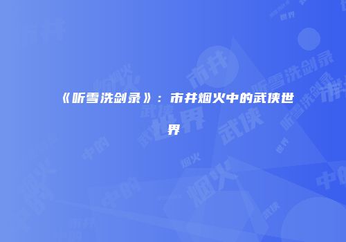 《听雪洗剑录》：市井烟火中的武侠世界