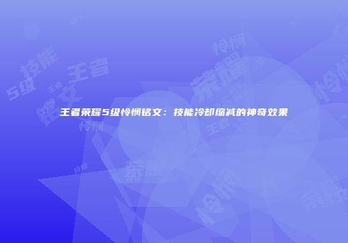 王者荣耀5级怜悯铭文：技能冷却缩减的神奇效果