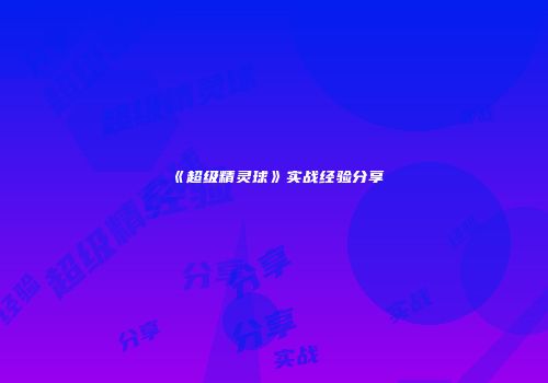 《超级精灵球》实战经验分享