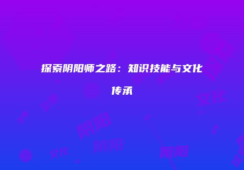 探索阴阳师之路：知识技能与文化传承