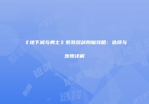 《地下城与勇士》紫装短剑附魔攻略：选择与步骤详解