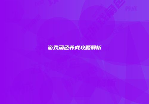 游戏角色养成攻略解析