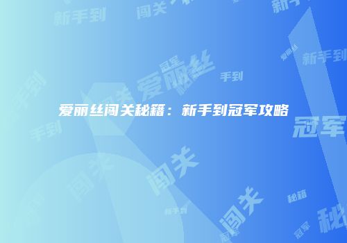 爱丽丝闯关秘籍：新手到冠军攻略