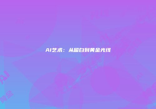 AI艺术：从留白到黄金光线