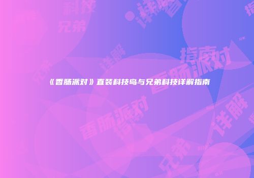 《香肠派对》直装科技岛与兄弟科技详解指南