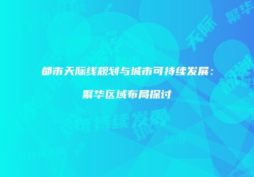都市天际线规划与城市可持续发展：繁华区域布局探讨