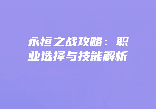 永恒之战攻略：职业选择与技能解析