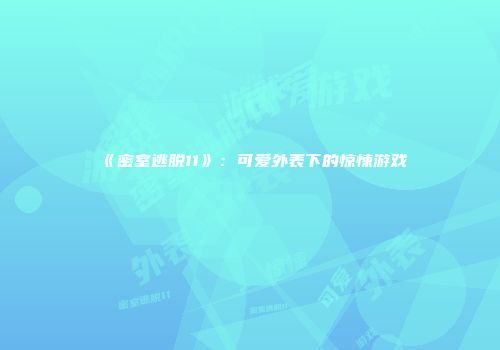 《密室逃脱11》：可爱外表下的惊悚游戏