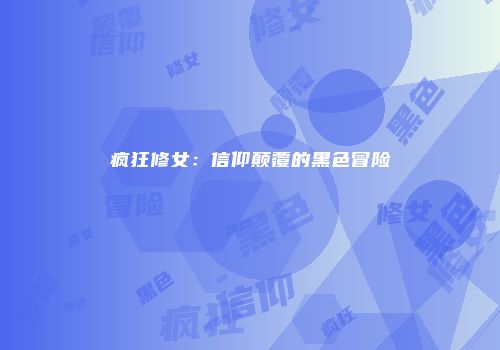 疯狂修女：信仰颠覆的黑色冒险