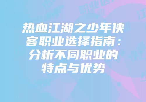 热血江湖之少年侠客职业选择指南：分析不同职业的特点与优势