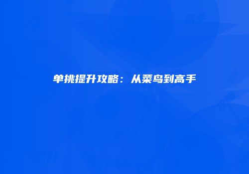 单挑提升攻略：从菜鸟到高手