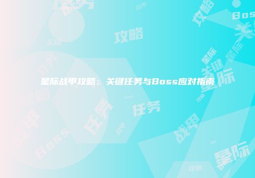 星际战甲攻略：关键任务与Boss应对指南
