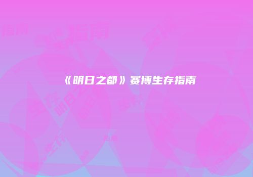 《明日之都》赛博生存指南