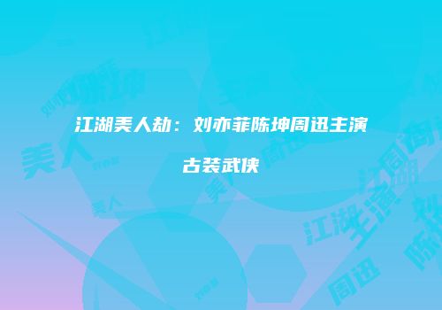 江湖美人劫：刘亦菲陈坤周迅主演古装武侠