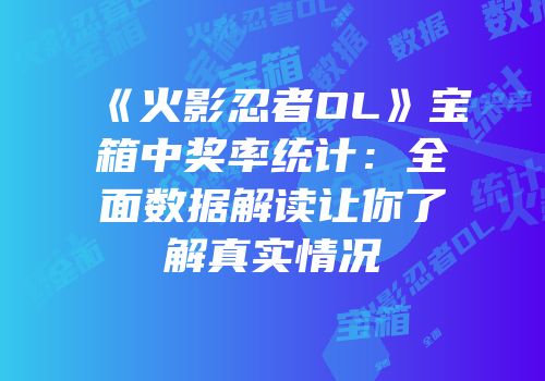 《火影忍者OL》宝箱中奖率统计：全面数据解读让你了解真实情况