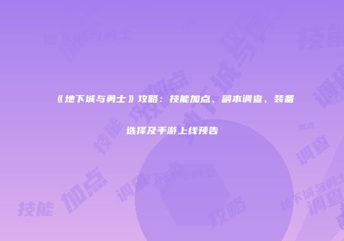 《地下城与勇士》攻略：技能加点、副本调查、装备选择及手游上线预告