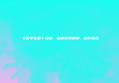 《数字乐园》攻略：破解游戏机制，提升排名