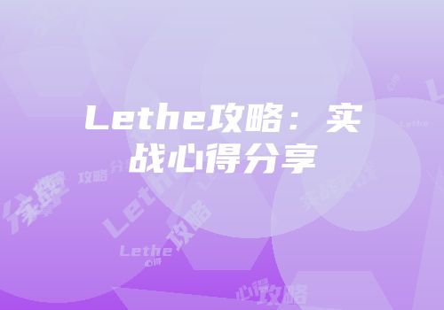 Lethe攻略：实战心得分享