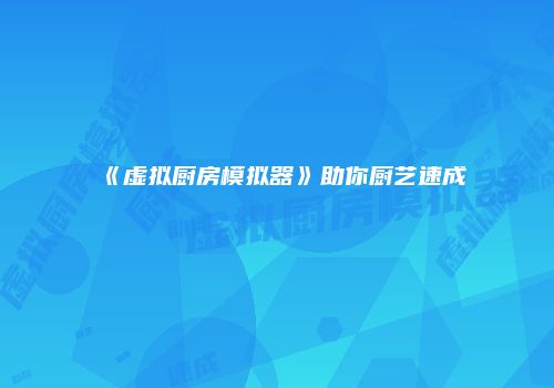 《虚拟厨房模拟器》助你厨艺速成