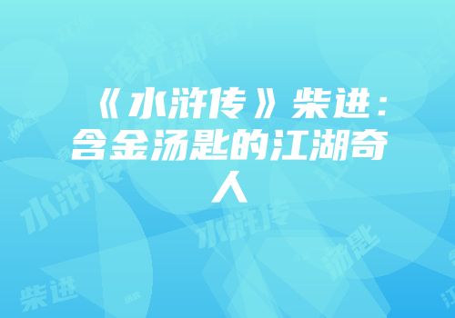 《水浒传》柴进：含金汤匙的江湖奇人