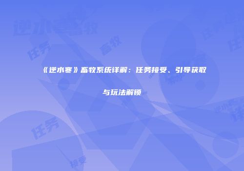 《逆水寒》畜牧系统详解：任务接受、引导获取与玩法解锁