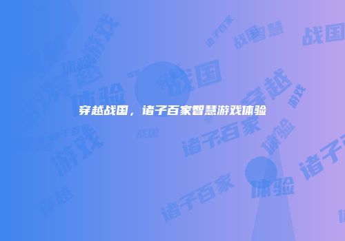 穿越战国，诸子百家智慧游戏体验