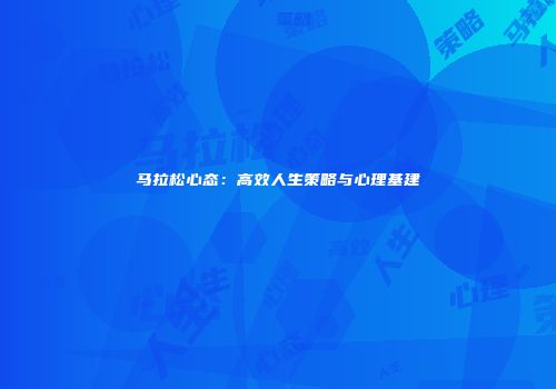 马拉松心态：高效人生策略与心理基建