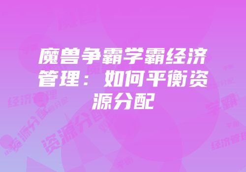 魔兽争霸学霸经济管理：如何平衡资源分配