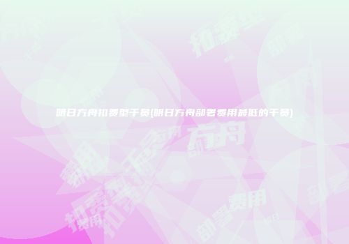 明日方舟扣费型干员(明日方舟部署费用最低的干员)