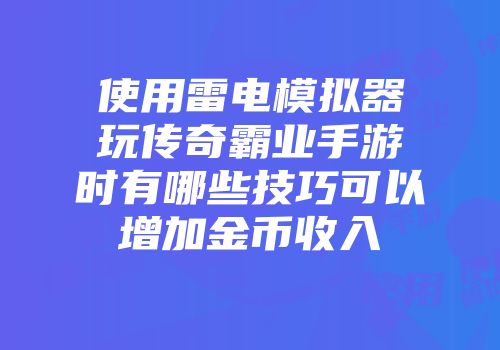 使用雷电模拟器玩传奇霸业手游时有哪些技巧可以增加金币收入