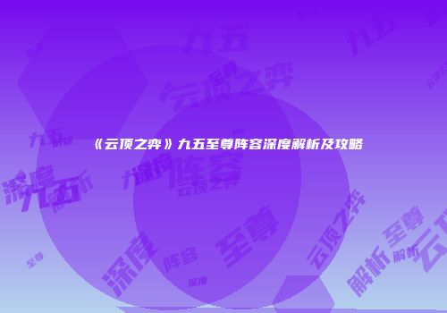 《云顶之弈》九五至尊阵容深度解析及攻略