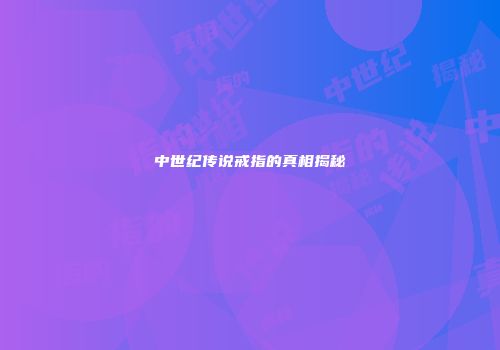 中世纪传说戒指的真相揭秘