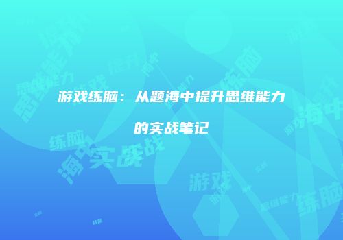 游戏练脑：从题海中提升思维能力的实战笔记
