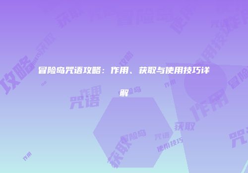 冒险岛咒语攻略：作用、获取与使用技巧详解