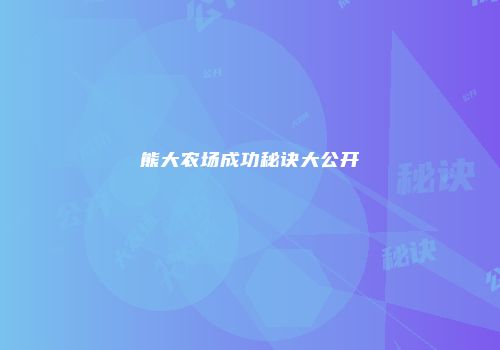 熊大农场成功秘诀大公开
