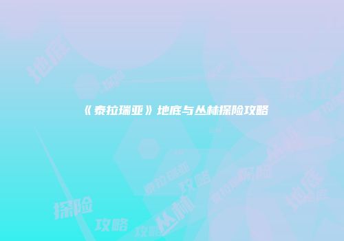 《泰拉瑞亚》地底与丛林探险攻略