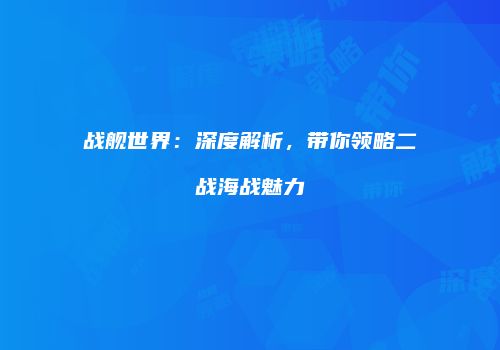 战舰世界：深度解析，带你领略二战海战魅力