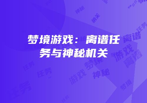 梦境游戏：离谱任务与神秘机关