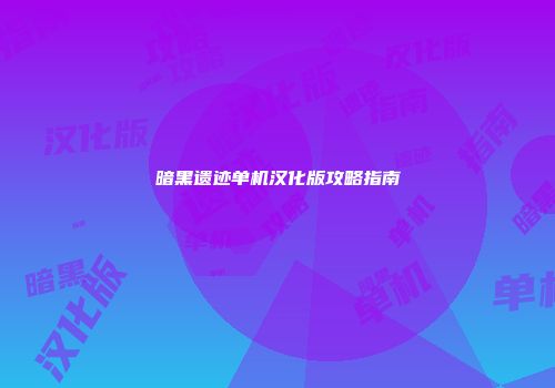 暗黑遗迹单机汉化版攻略指南