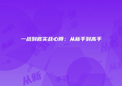 一战到底实战心得：从新手到高手