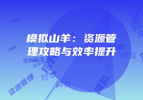 模拟山羊：资源管理攻略与效率提升