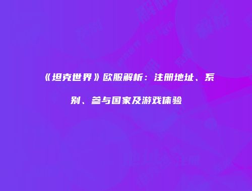 《坦克世界》欧服解析：注册地址、系别、参与国家及游戏体验